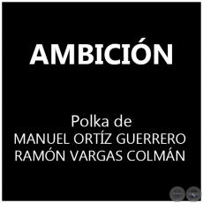 AMBICIÓN - Polka de MANUEL ORTÍZ GUERRERO y RAMÓN VARGAS COLMÁN